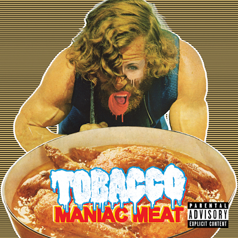 Tobacco: Maniac Meat 